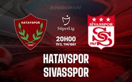 Nhận định Hatayspor vs Sivasspor 20h00 ngày 17/2 (VĐQG Thổ Nhĩ Kỳ 2023/24)