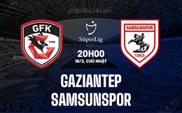 Nhận định Gaziantep vs Samsunspor 20h00 ngày 18/2 (VĐQG Thổ Nhĩ Kỳ 2023/24)