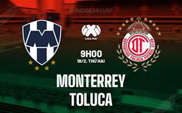 Nhận định Monterrey vs Toluca 9h10 ngày 19/2 (VĐQG Mexico 2023/24)