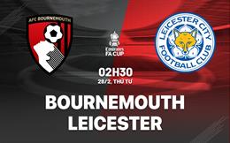 Nhận định Bournemouth vs Leicester (02h30 ngày 28/2): Dễ có nhiều bàn thắng