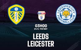 Nhận định bóng đá Leeds vs Leicester 3h00 ngày 24/2 (Hạng nhất Anh 2023/24)