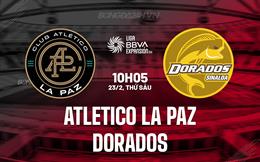 Nhận định Atletico La Paz vs Dorados 10h05 ngày 23/2 (Hạng 2 Mexico 2023/24)