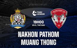 Nhận định Nakhon Pathom vs Muang Thong 19h00 ngày 23/2 (VĐQG Thái Lan 2023/24)