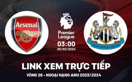 Arsenal vs Newcastle link xem trực tiếp Ngoại Hạng Anh 25/2/2024