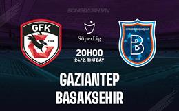 Nhận định Gaziantep vs Basaksehir 20h00 ngày 24/2 (VĐQG Thổ Nhĩ Kỳ 2023/24)