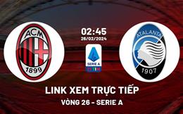 Link xem trực tiếp AC Milan vs Atalanta 2h45 ngày 26/2/2024