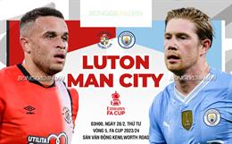 Nhận định Luton vs Man City (03h00 ngày 28/2): Tập dượt trước derby