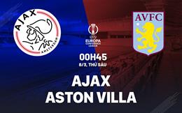 Nhận định Ajax vs Aston Villa (00h45 ngày 08/03): Tưởng dễ mà không dễ