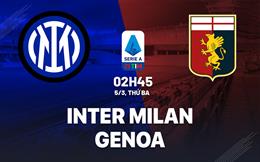 Nhận định Inter Milan vs Genoa (02h45 ngày 5/3): Chủ nhà vượt trội
