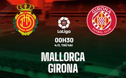 Nhận định bóng đá Mallorca vs Girona 0h30 ngày 4/3 (La Liga 2023/24)