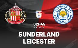 Nhận định Sunderland vs Leicester 2h45 ngày 6/3 (Hạng nhất Anh 2023/24)