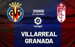 Nhận định bóng đá Villarreal vs Granada 20h00 ngày 3/3 (La Liga 2023/24)