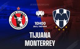 Nhận định Tijuana vs Monterrey 10h00 ngày 29/2 (VĐQG Mexico 2023/24)