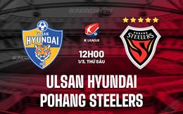 Nhận định Ulsan Hyundai vs Pohang Steelers 12h00 ngày 1/3 (VĐQG Hàn Quốc 2024)