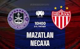 Nhận định Mazatlan vs Necaxa 10h00 ngày 2/3 (VĐQG Mexico 2023/24)