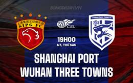Nhận định Shanghai Port vs Wuhan Three Towns 19h00 ngày 1/3 (VĐQG Trung Quốc 2024)