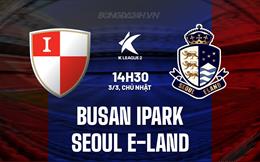 Nhận định Busan IPark vs Seoul E-Land 14h30 ngày 3/3 (Hạng 2 Hàn Quốc 2024)
