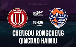 Nhận định Chengdu Rongcheng vs Qingdao Hainiu 18h35 ngày 2/3 (VĐQG Trung Quốc 2024)