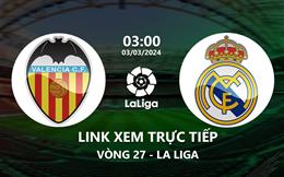 Link xem trực tiếp Valencia vs Real Madrid 3h00 ngày 3/3/2024