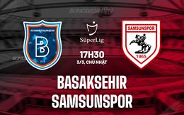 Nhận định Basaksehir vs Samsunspor 17h30 ngày 3/3 (VĐQG Thổ Nhĩ Kỳ 2023/24)