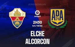 Nhận định Elche vs Alcorcon 2h30 ngày 5/3 (Hạng 2 Tây Ban Nha 2023/24)