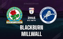 Nhận định Blackburn vs Millwall 2h45 ngày 6/3 (Hạng Nhất Anh 2023/24)