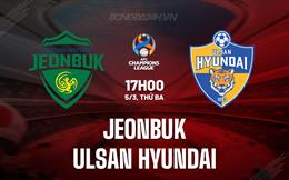 Nhận định Jeonbuk vs Ulsan Hyundai 17h00 ngày 5/3 (AFC Champions League 2023/24)