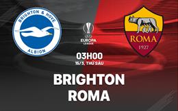 Nhận định Brighton vs Roma (03h00 ngày 15/03): Đá vì NHM