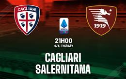 Nhận định bóng đá Cagliari vs Salernitana 21h00 ngày 9/3 (Serie A 2023/24)
