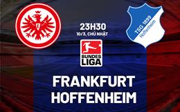 Nhận định bóng đá Frankfurt vs Hoffenheim 23h30 ngày 10/3 (Bundesliga 2023/24)