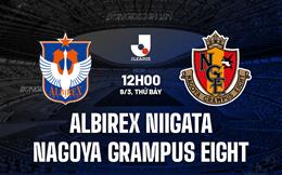 Nhận định Albirex Niigata vs Nagoya Grampus Eight 12h00 ngày 9/3 (VĐQG Nhật Bản 2024)
