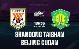 Nhận định Shandong Taishan vs Beijing Guoan 18h35 ngày 9/3 (VĐQG Trung Quốc 2024)