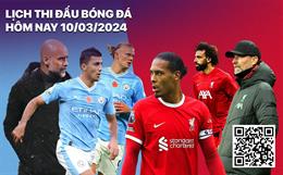 Lịch thi đấu bóng đá hôm nay 10/3: Siêu đại chiến Liverpool - Man City