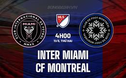 Nhận định Inter Miami vs CF Montreal 4h00 ngày 11/3 (Nhà nghề Mỹ 2024)