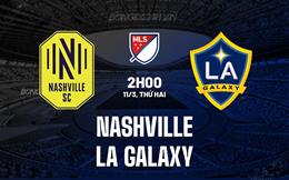 Nhận định Nashville vs LA Galaxy 2h00 ngày 11/3 (Nhà nghề Mỹ 2024)