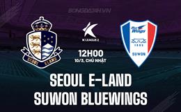 Nhận định Seoul E-Land vs Suwon Bluewings 12h00 ngày 10/3 (Hạng 2 Hàn Quốc 2024)