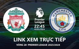 Liverpool vs Man City link xem trực tiếp Ngoại Hạng Anh 10/3 ở đâu ?