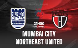 Nhận định Mumbai City vs Northeast United 21h00 ngày 12/3 (VĐQG Ấn Độ 2023/24)