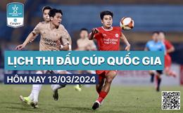 Lịch thi đấu, trực tiếp Cúp Quốc gia 2023/24 hôm nay 13/3