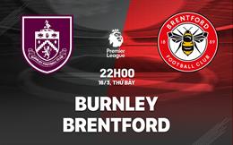 Nhận định Burnley vs Brentford (22h00 ngày 16/3): Liệu có bất ngờ? 