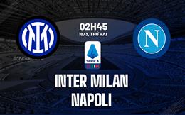 Nhận định Inter Milan vs Napoli (02h45 ngày 18/03): Những người cùng khổ