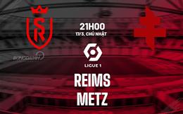 Nhận định bóng đá Reims vs Metz 21h00 ngày 17/3 (Ligue 1 2023/24)
