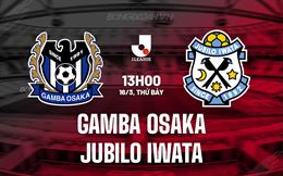 Nhận định Gamba Osaka vs Jubilo Iwata 13h00 ngày 16/3 (VĐQG Nhật Bản 2024)