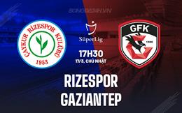 Nhận định Rizespor vs Gaziantep 17h30 ngày 17/3 (VĐQG Thổ Nhĩ Kỳ 2023/24)
