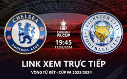 Chelsea vs Leicester link xem trực tiếp FA Cup hôm nay 17/3/2024 ở đâu ?