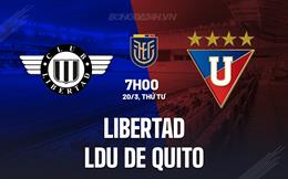 Nhận định Libertad vs LDU de Quito 7h00 ngày 20/3 (VĐQG Ecuador 2024)