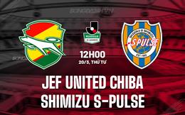 Nhận định JEF United Chiba vs Shimizu S-Pulse 12h00 ngày 20/3 (Hạng 2 Nhật Bản 2024)