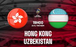 Nhận định Hong Kong vs Uzbekistan 19h00 ngày 21/3 (Vòng loại World Cup 2026)