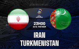 Nhận định Iran vs Turkmenistan 23h00 ngày 21/3 (Vòng loại World Cup 2026)