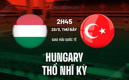 Nhận định Hungary vs Thổ Nhĩ Kỳ 2h45 ngày 23/3 (Giao hữu quốc tế)